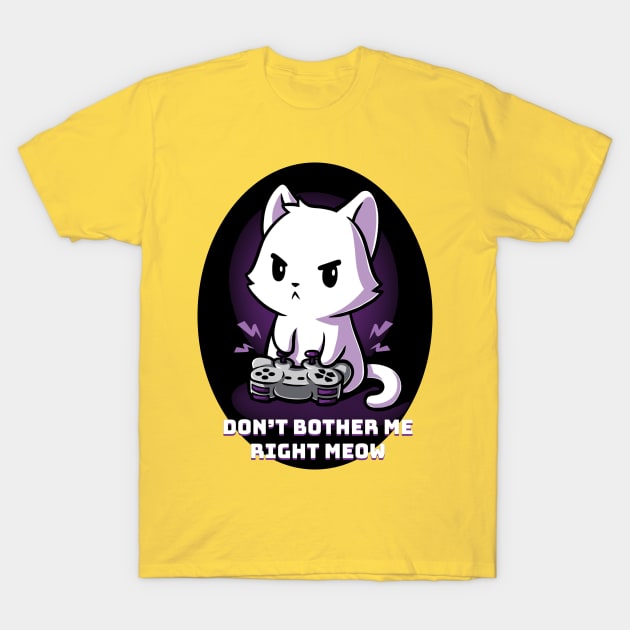 Don't bother me right row !  Cute funny cat gaming animal lover quote artwork T-Shirt by LazyMice